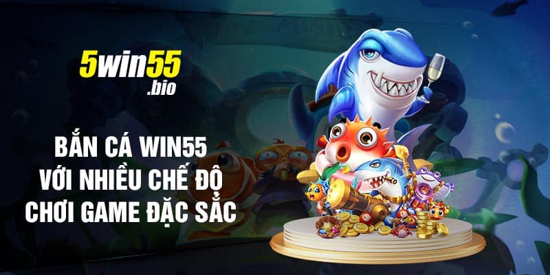 Bắn cá Win55 với nhiều chế độ chơi game đặc sắc
